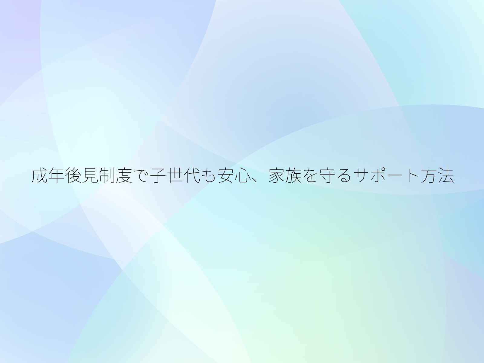 成年後見制度で子世代も安心、家族を守るサポート方法/