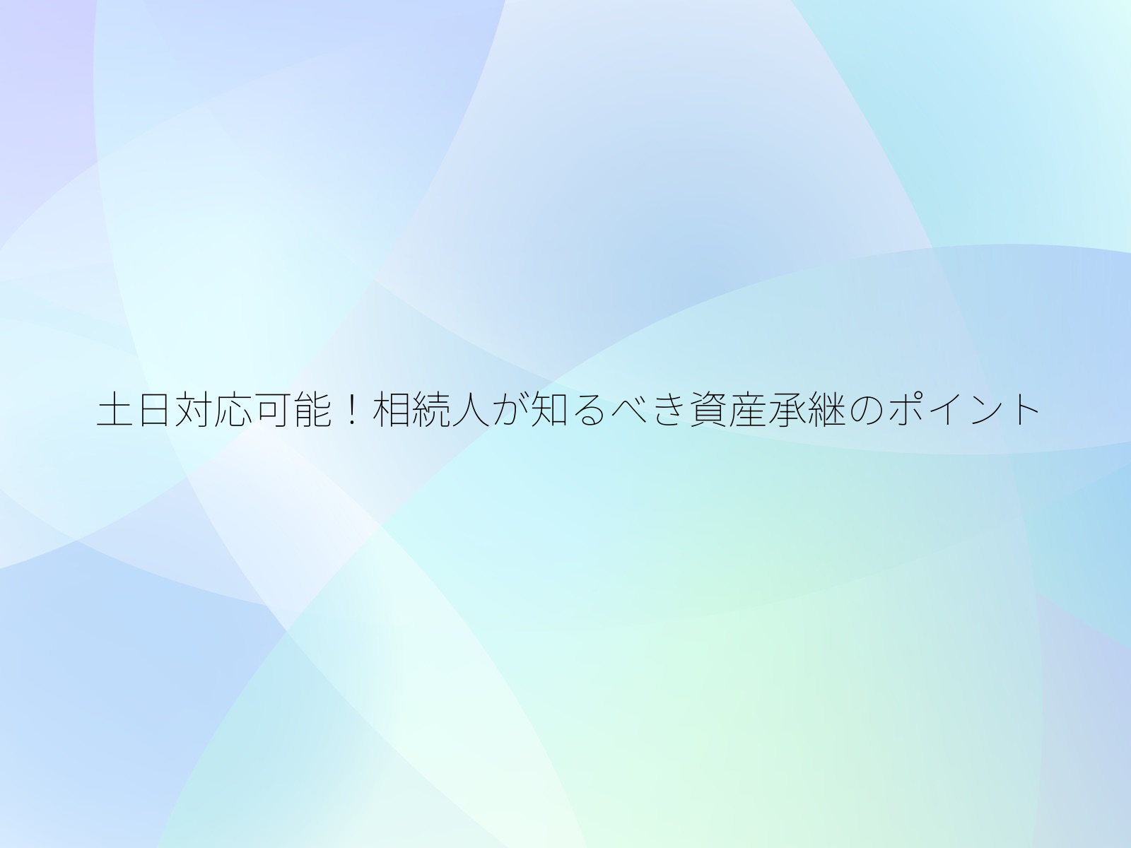 土日対応可能！相続人が知るべき資産承継のポイント/